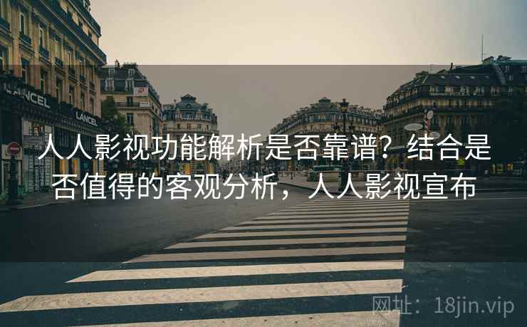 人人影视功能解析是否靠谱？结合是否值得的客观分析，人人影视宣布  第1张
