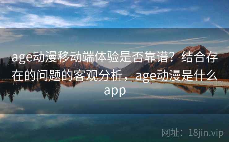 age动漫移动端体验是否靠谱？结合存在的问题的客观分析，age动漫是什么app  第2张