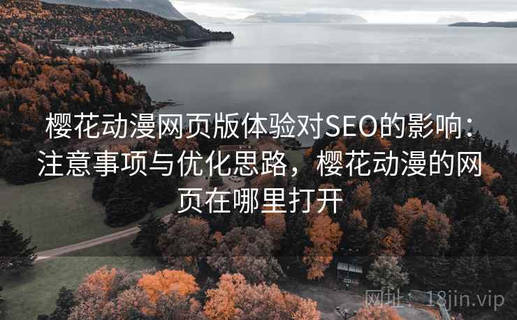 樱花动漫网页版体验对SEO的影响：注意事项与优化思路，樱花动漫的网页在哪里打开  第1张